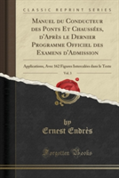Manuel Du Conducteur Des Ponts Et Chaussees, D'Apres Le Dernier Programme Officiel Des Examens D'Admission, Vol. 3