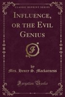 Influence, or the Evil Genius (Classic Reprint)