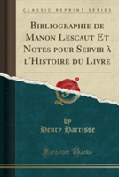 Bibliographie de Manon Lescaut Et Notes Pour Servir A L'Histoire Du Livre (Classic Reprint)