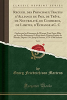 Recueil Des Principaux Traites D'Alliance de Paix, de Treve, de Neutralite, de Commerce, de Limites, D'Echange &C. C, Vol. 2