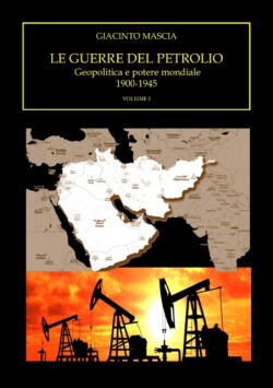 guerre del petrolio. Geopolitica e potere mondiale. 1900-1945 Volume I
