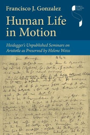 Human Life in Motion – Heidegger`s Unpublished Seminars on Aristotle as Preserved by Helene Weiss