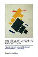 Price of Linguistic Productivity How Children Learn to Break the Rules of Language