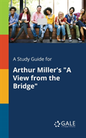 Study Guide for Arthur Miller's "A View From the Bridge"