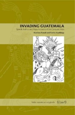 Invading Guatemala Spanish, Nahua, and Maya Accounts of the Conquest Wars