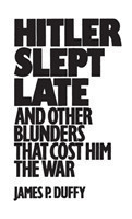 Hitler Slept Late and Other Blunders That Cost Him the War