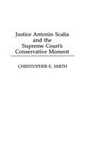 Justice Antonin Scalia and the Supreme Court's Conservative Moment