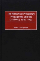 Rhetorical Presidency, Propaganda, and the Cold War, 1945-1955