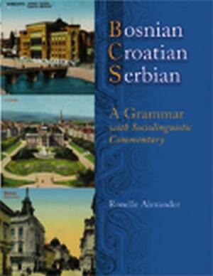 Bosnian, Croatian, Serbian A Grammar with Sociolinguistic Commentary