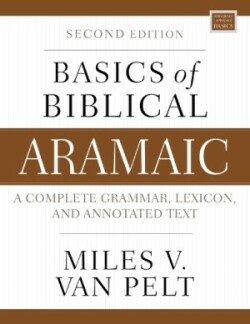 Basics of Biblical Aramaic, Second Edition Complete Grammar, Lexicon, and Annotated Text