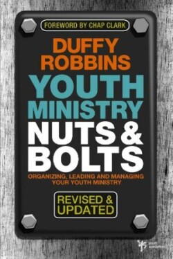 Youth Ministry Nuts and Bolts, Revised and Updated