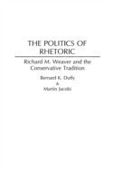 Politics of Rhetoric Richard M. Weaver and the Conservative Tradition