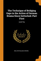 Technique of Bridging Gaps in the Action of German Drama Since Gottsched. Part First