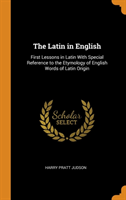 Latin in English First Lessons in Latin with Special Reference to the Etymology of English Words of Latin Origin