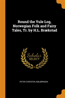 Round the Yule Log, Norwegian Folk and Fairy Tales, Tr. by H.L. Braekstad