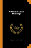 Manual of Gothic Mouldings