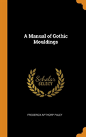 Manual of Gothic Mouldings