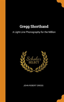 Gregg Shorthand A Light-Line Phonography for the Million