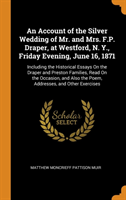 Account of the Silver Wedding of Mr. and Mrs. F.P. Draper, at Westford, N. Y., Friday Evening, June 16, 1871