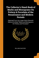 Collector's Hand-Book of Marks and Monograms on Pottery & Porcelain of the Renaissance and Modern Periods