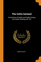 Celtic Garland Translations of Gaelic and English Songs, and Gaelic Readings, &c., &c