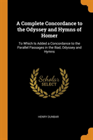 Complete Concordance to the Odyssey and Hymns of Homer To Which Is Added a Concordance to the Parallel Passages in the Iliad, Odyssey and Hymns