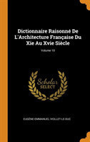 Dictionnaire Raisonne de l'Architecture Francaise Du XIE Au Xvie Siecle; Volume 10