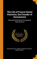 Life of Francis Daniel Pastorius, the Founder of Germantown