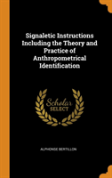 Signaletic Instructions Including the Theory and Practice of Anthropometrical Identification