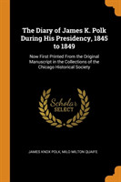 Diary of James K. Polk During His Presidency, 1845 to 1849