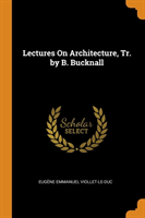 Lectures on Architecture, Tr. by B. Bucknall