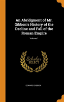 Abridgment of Mr. Gibbon's History of the Decline and Fall of the Roman Empire; Volume 1