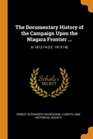 Documentary History of the Campaign Upon the Niagara Frontier ...