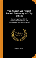 Ancient and Present State of the County and City of Cork