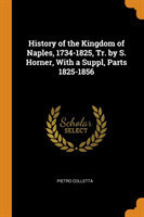 History of the Kingdom of Naples, 1734-1825, Tr. by S. Horner, with a Suppl, Parts 1825-1856