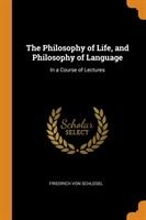 Philosophy of Life, and Philosophy of Language In a Course of Lectures