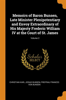 Memoirs of Baron Bunsen, Late Minister Plenipotentiary and Envoy Extraordinary of His Majesty Frederic William IV at the Court of St. James; Volume 2