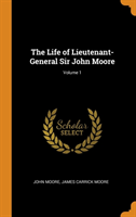 The Life of Lieutenant-General Sir John Moore; Volume 1