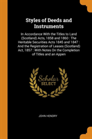 Styles of Deeds and Instruments: In Accordance With the Titles to Land (Scotland) Acts, 1858 and 1860 : The Heritable Securities Acts 1845 and 1847 :