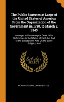 Public Statutes at Large of the United States of America from the Organization of the Government in 1780, to March 3, 1845