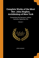 Complete Works of the Most Rev. John Hughes, Archibishop of New York