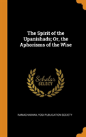 Spirit of the Upanishads; Or, the Aphorisms of the Wise