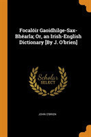 Focaloir Gaoidhilge-Sax-Bhearla; Or, an Irish-English Dictionary [by J. O'Brien]