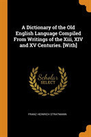 Dictionary of the Old English Language Compiled from Writings of the XIII, XIV and XV Centuries. [with]