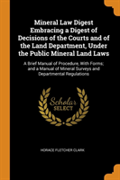 Mineral Law Digest Embracing a Digest of Decisions of the Courts and of the Land Department, Under the Public Mineral Land Laws