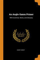 Anglo-Saxon Primer With Grammar, Notes, and Glossary