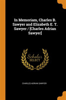 In Memoriam, Charles B. Sawyer and Elizabeth E. T. Sawyer / [Charles Adrian Sawyer]