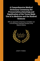 Comprehensive Medical Dictionary Containing the Pronunciation, Etymology, and Signification of the Terms Made Use of in Medicine and the Kindred Sciences