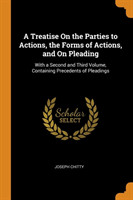 Treatise On the Parties to Actions, the Forms of Actions, and On Pleading