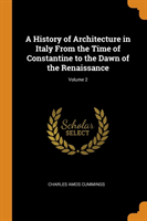 History of Architecture in Italy from the Time of Constantine to the Dawn of the Renaissance; Volume 2